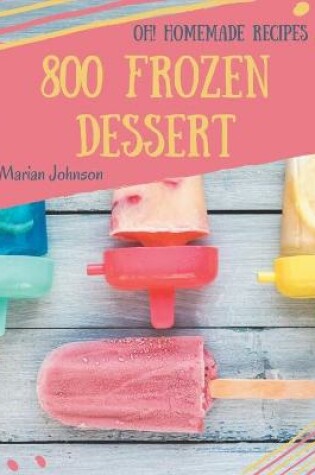 Cover of Oh! 800 Homemade Frozen Dessert Recipes