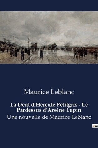 Cover of La Dent d'Hercule Petitgris - Le Pardessus d'Arsène Lupin