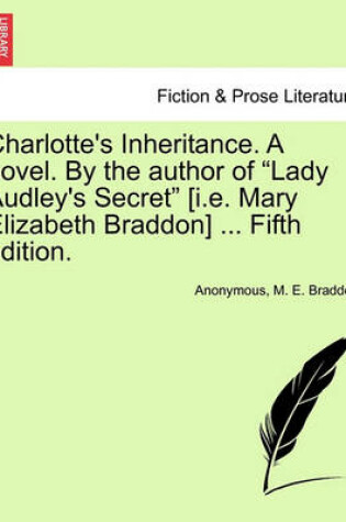 Cover of Charlotte's Inheritance. a Novel. by the Author of Lady Audley's Secret [I.E. Mary Elizabeth Braddon] ... Fifth Edition. Vol. II