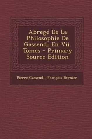 Cover of Abrege de La Philosophie de Gassendi En VII. Tomes - Primary Source Edition