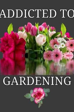 Cover of Addicted To Gardening