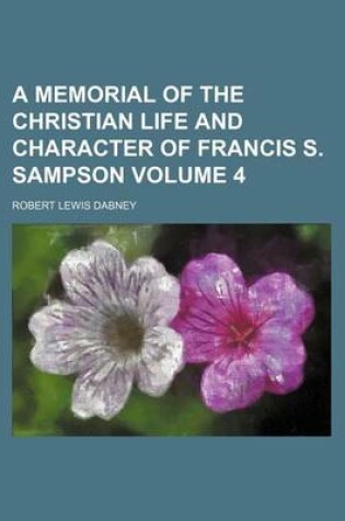 Cover of A Memorial of the Christian Life and Character of Francis S. Sampson Volume 4