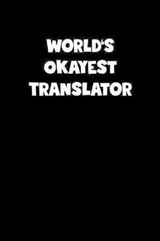 Cover of World's Okayest Translator Notebook - Translator Diary - Translator Journal - Funny Gift for Translator