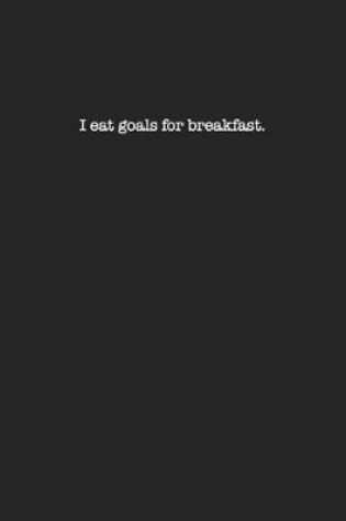 Cover of I Eat Goals For Breakfast