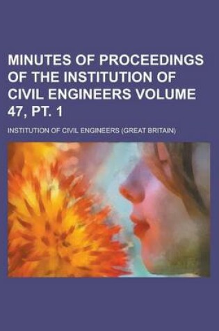 Cover of Minutes of Proceedings of the Institution of Civil Engineers Volume 47, PT. 1