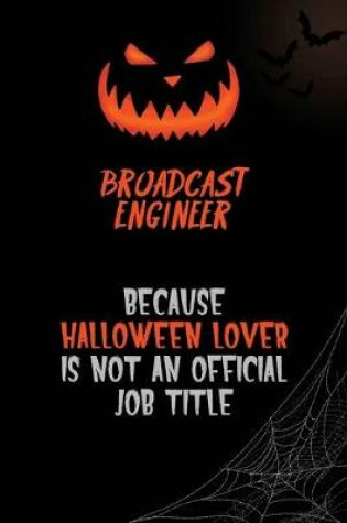 Cover of Broadcast Engineer Because Halloween Lover Is Not An Official Job Title