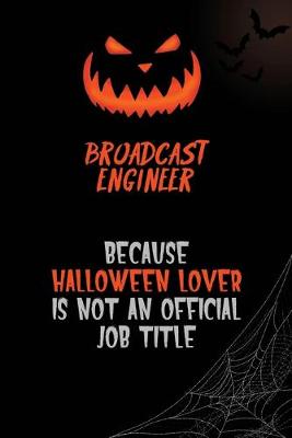 Book cover for Broadcast Engineer Because Halloween Lover Is Not An Official Job Title