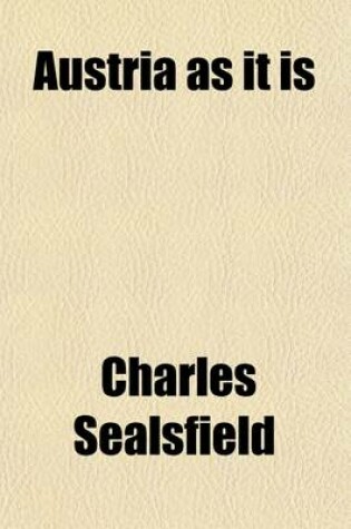 Cover of Austria as It Is; Or, Sketches of Continental Courts, by an Eye-Witness [C. Sealsfield] Or, Sketches of Continental Courts, by an Eye-Witness [C. Sealsfield].