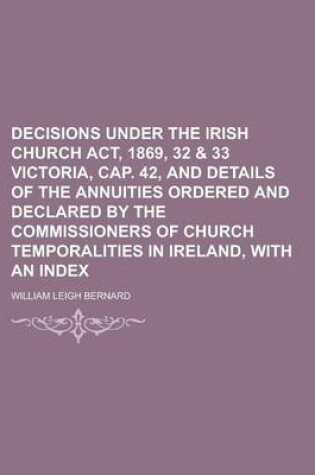 Cover of Decisions Under the Irish Church ACT, 1869, 32 & 33 Victoria, Cap. 42, and Details of the Annuities Ordered and Declared by the Commissioners of Church Temporalities in Ireland, with an Index