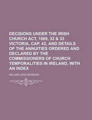 Book cover for Decisions Under the Irish Church ACT, 1869, 32 & 33 Victoria, Cap. 42, and Details of the Annuities Ordered and Declared by the Commissioners of Church Temporalities in Ireland, with an Index