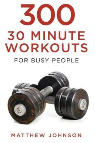 Cover of 300 Thirty Minute Workouts for Busy People