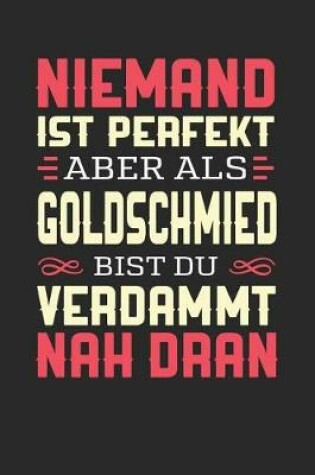 Cover of Niemand Ist Perfekt Aber ALS Goldschmied Bist Du Verdammt Nah Dran