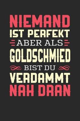 Book cover for Niemand Ist Perfekt Aber ALS Goldschmied Bist Du Verdammt Nah Dran