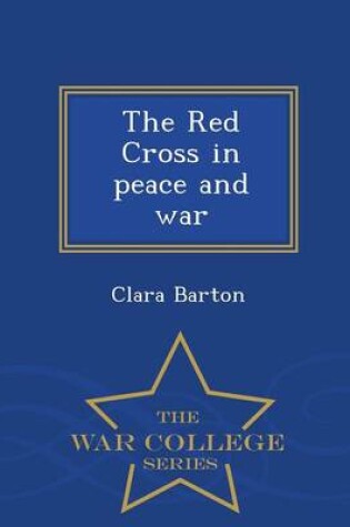 Cover of The Red Cross in Peace and War - War College Series