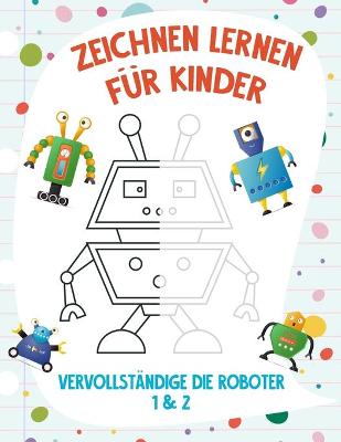 Book cover for Zeichnen Lernen für Kinder - Vervollständige die Roboter 1 & 2