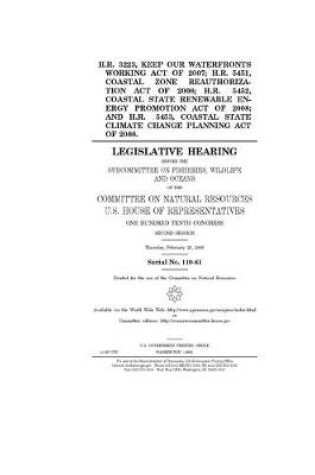 Cover of H.R. 3223, Keep Our Waterfronts Working Act of 2007; H.R. 5451, Coastal Zone Reauthorization Act of 2008; H.R. 5452, Coastal State Renewable Energy Promotion Act of 2008; and H.R. 5453, Coastal State Climate Change Planning Act of 2008