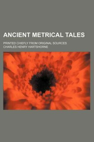 Cover of Ancient Metrical Tales; Printed Chiefly from Original Sources