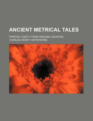 Book cover for Ancient Metrical Tales; Printed Chiefly from Original Sources