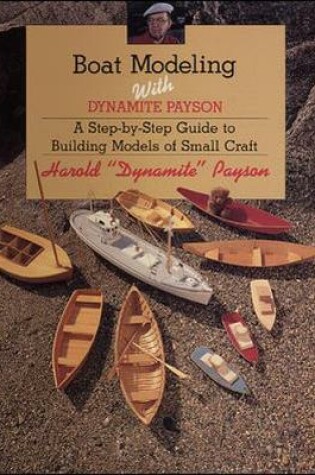 Cover of Boat Modeling With Dynamite Payson: A Step-by-Step Guide to Building Models of Small Craft