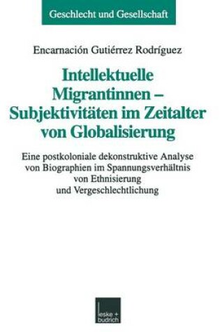 Cover of Intellektuelle Migrantinnen — Subjektivitäten im Zeitalter von Globalisierung