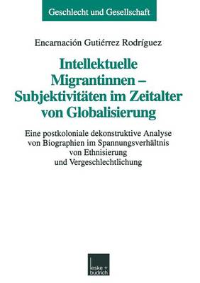 Cover of Intellektuelle Migrantinnen — Subjektivitäten im Zeitalter von Globalisierung