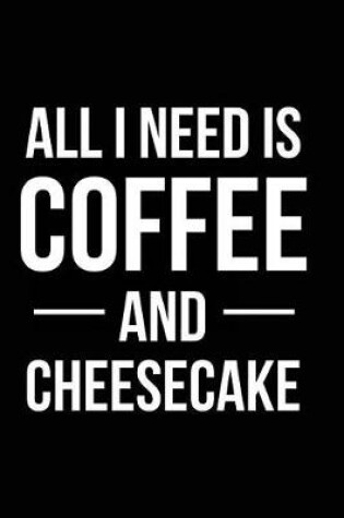 Cover of All I Need is Coffee and Cheesecake