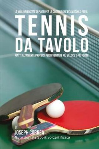 Cover of Le migliori ricette di piatti per la Costruzione del Muscolo per il Tennis da Tavolo
