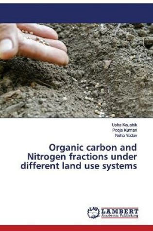 Cover of Organic carbon and Nitrogen fractions under different land use systems