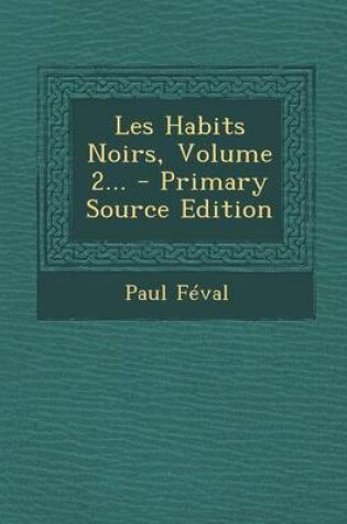 Cover of Les Habits Noirs, Volume 2... - Primary Source Edition