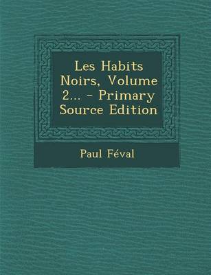 Book cover for Les Habits Noirs, Volume 2... - Primary Source Edition