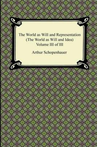 Cover of The World as Will and Representation (the World as Will and Idea), Volume III of III