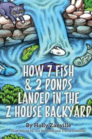 Cover of How 7 Fish & 2 Ponds Landed in the Z House Backyard