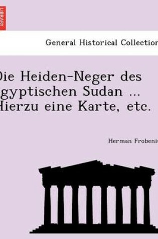 Cover of Die Heiden-Neger Des a Gyptischen Sudan ... Hierzu Eine Karte, Etc.