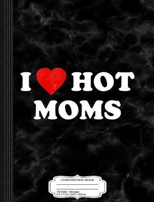 Book cover for I Love Hot Moms Composition Notebook