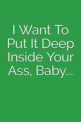 Cover of I Want to Put It Deep Inside Your Ass, Baby