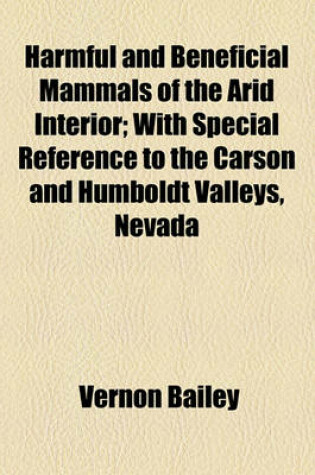 Cover of Harmful and Beneficial Mammals of the Arid Interior; With Special Reference to the Carson and Humboldt Valleys, Nevada