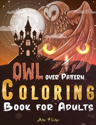 Cover of Owl Over Pattern Coloring Book For Adults