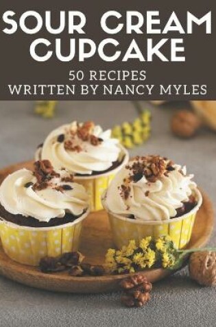 Cover of 50 Sour Cream Cupcake Recipes