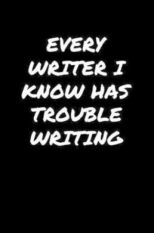 Cover of Every Writer I Know Has Trouble Writing�