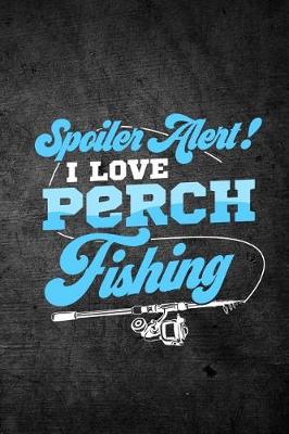 Book cover for Spoiler Alert I Love Perch Fishing