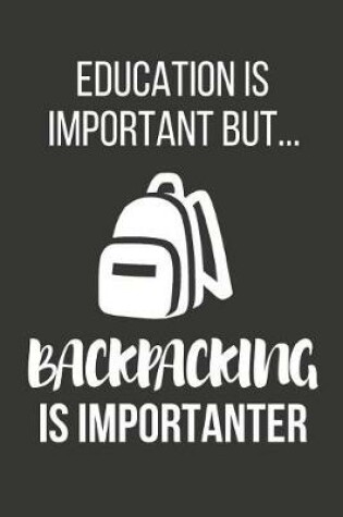 Cover of Education Is Important But... Backpacking Is Importanter