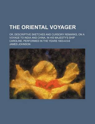 Book cover for The Oriental Voyager; Or, Descriptive Sketches and Cursory Remarks, on a Voyage to India and China, in His Majesty's Ship Caroline, Performed in the Years 1803-4-5-6