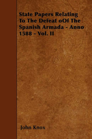 Cover of State Papers Relating To The Defeat OOf The Spanish Armada - Anno 1588 - Vol. II