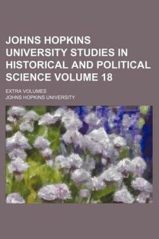 Cover of Johns Hopkins University Studies in Historical and Political Science Volume 18; Extra Volumes