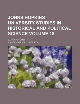 Book cover for Johns Hopkins University Studies in Historical and Political Science Volume 18; Extra Volumes