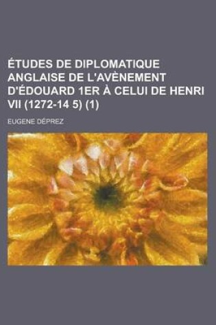 Cover of Etudes de Diplomatique Anglaise de L'Avenement D'Edouard 1er a Celui de Henri VII (1272-14 5) (1)