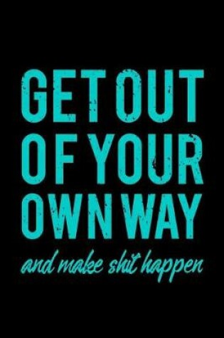 Cover of Get Out of Your Own Way and Make Shit Happen