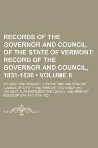 Cover of Records of the Governor and Council of the State of Vermont (Volume 8); Record of the Governor and Council, 1831-1836