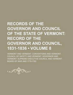 Book cover for Records of the Governor and Council of the State of Vermont (Volume 8); Record of the Governor and Council, 1831-1836