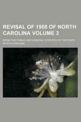 Cover of Revisal of 1908 of North Carolina; Being the Public and General Statutes of the State Volume 3